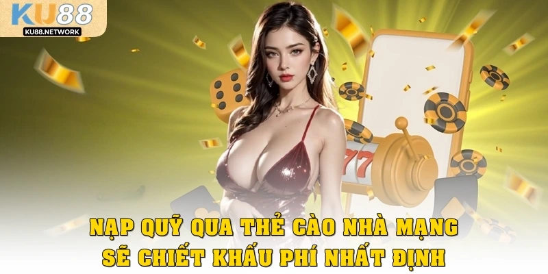 Nạp quỹ qua thẻ cào nhà mạng sẽ chiết khấu phí nhất định