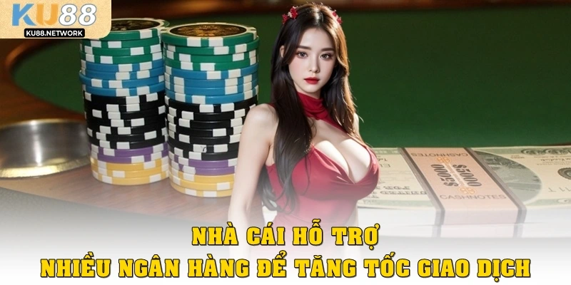 Nhà cái hỗ trợ nhiều ngân hàng để tăng tốc giao dịch