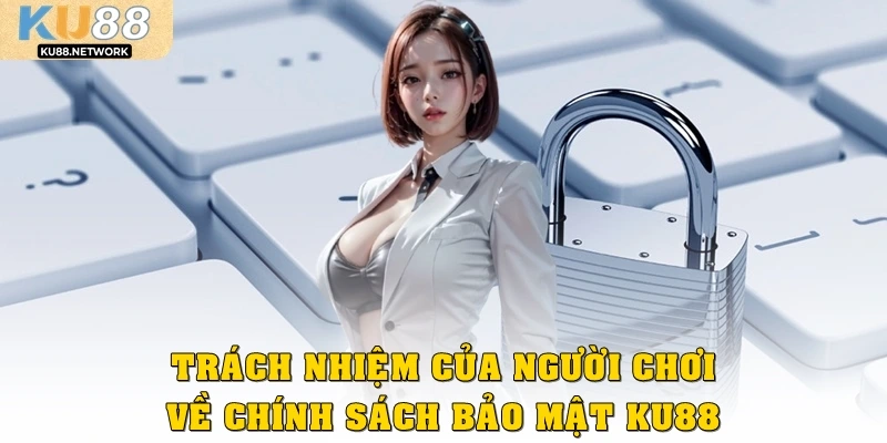 Trách nhiệm của người chơi về chính sách bảo mật KU88
